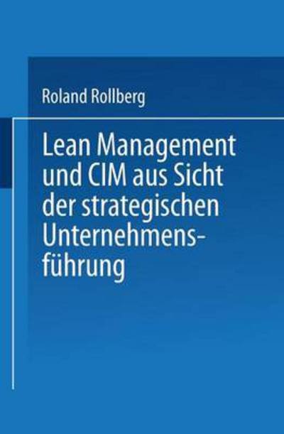 Lean Management Und CIM Aus Sicht Der Strategischen Unternehmensfuhrung - Roland Rollberg - Books - Deutscher Universitatsverlag - 9783824402908 - April 25, 1996
