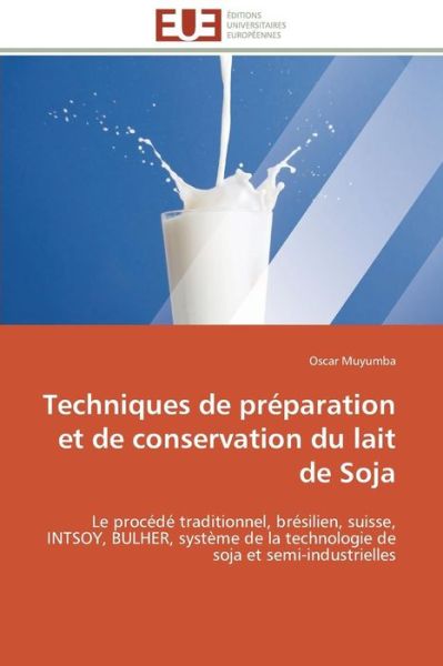 Cover for Oscar Muyumba · Techniques De Préparation et De Conservation Du Lait De Soja: Le Procédé Traditionnel, Brésilien, Suisse, Intsoy, Bulher, Système De La Technologie De Soja et Semi-industrielles (Paperback Book) [French edition] (2018)