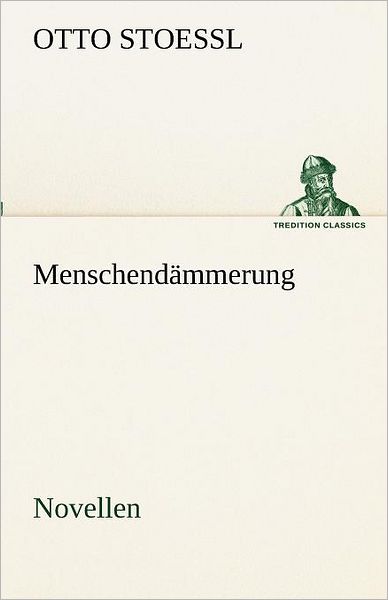 Cover for Otto Stoessl · Menschendämmerung - Novellen (Tredition Classics) (German Edition) (Paperback Book) [German edition] (2012)