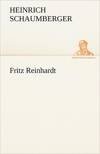Cover for Heinrich Schaumberger · Fritz Reinhardt (Tredition Classics) (German Edition) (Paperback Book) [German edition] (2012)