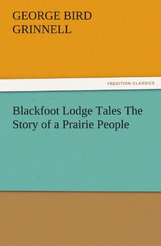 Cover for George Bird Grinnell · Blackfoot Lodge Tales the Story of a Prairie People (Tredition Classics) (Paperback Book) (2011)