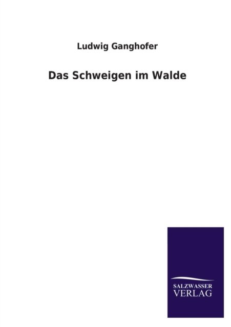 Das Schweigen Im Walde - Ludwig Ganghofer - Bøger - Salzwasser-Verlag GmbH - 9783846042908 - 12. juli 2013