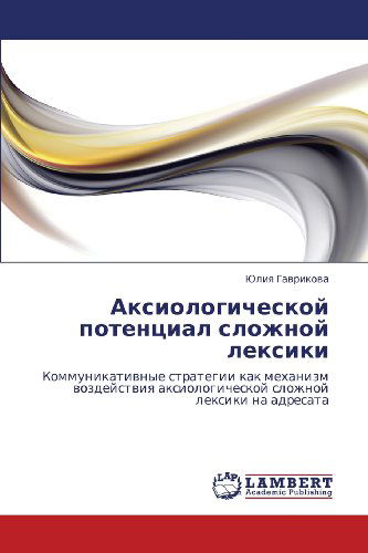 Cover for Yuliya Gavrikova · Aksiologicheskoy Potentsial Slozhnoy Leksiki: Kommunikativnye Strategii Kak Mekhanizm Vozdeystviya Aksiologicheskoy Slozhnoy Leksiki Na Adresata (Paperback Book) [Russian edition] (2012)