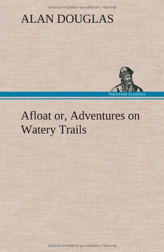 Cover for Alan Douglas · Afloat Or, Adventures on Watery Trails (Hardcover Book) (2013)