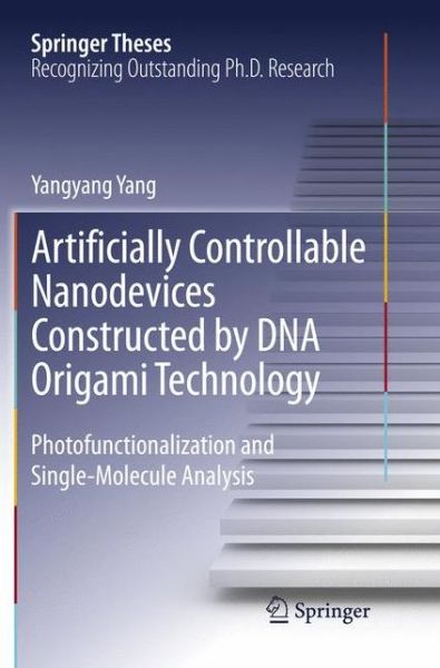 Cover for Yangyang Yang · Artificially Controllable Nanodevices Constructed by DNA Origami Technology: Photofunctionalization and Single-Molecule Analysis - Springer Theses (Pocketbok) [Softcover reprint of the original 1st ed. 2015 edition] (2018)