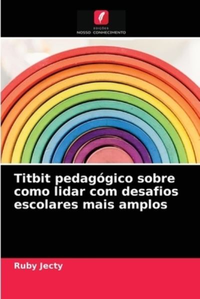 Cover for Ruby Jecty · Titbit pedagogico sobre como lidar com desafios escolares mais amplos (Paperback Book) (2021)