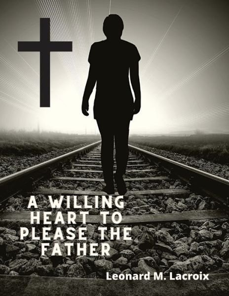 Cover for Leonard M LaCroix · Willing Heart to Please the Father (Paperback Book) (2024)
