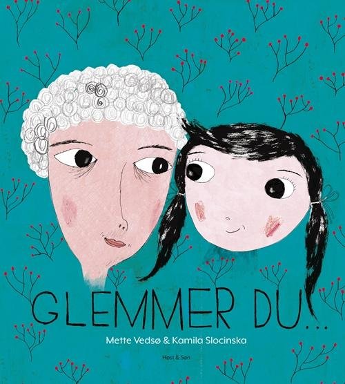 Cover for Mette Vedsø &amp; Kamila Slocinska · Glemmer Du ... (Inbunden Bok) (2016)