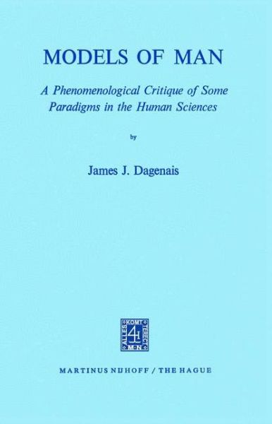 J.J. Dagenais · Models of Man: A Phenomenological Critique of Some Paradigms in the Human Sciences (Paperback Book) [1972 edition] (1972)