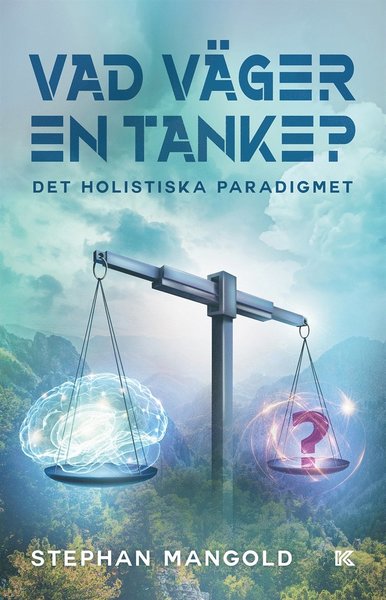 Cover for Stephan Mangold · Vad väger en tanke? : det holistiska paradigmet (ePUB) (2021)