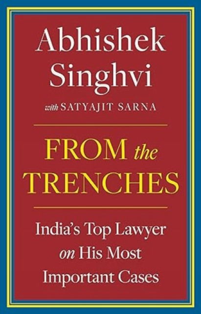 Cover for Satyajit Sarna Abhishek Singhvi · From The Trenches :: IndiaS Top Lawyer On His Most Important Cases (Hardcover bog) (2020)