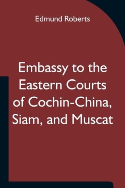 Cover for Edmund Roberts · Embassy to the Eastern Courts of Cochin-China, Siam, and Muscat; In the U. S. Sloop-of-war Peacock, David Geisinger, Commander, During the Years 1832-3-4 (Paperback Book) (2021)