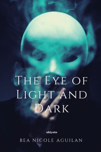 Cover for Bea Nicole Aguilan · The Eye of Light and Dark (Paperback Book) (2021)