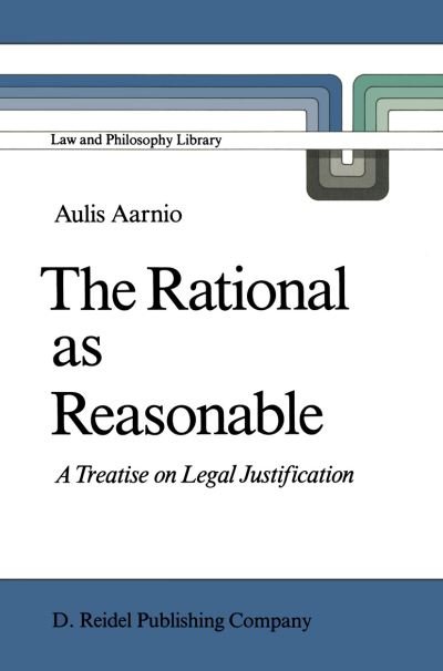 Cover for Aulis Aarnio · The Rational as Reasonable: A Treatise on Legal Justification - Law and Philosophy Library (Paperback Book) [Softcover reprint of the original 1st ed. 1987 edition] (2012)