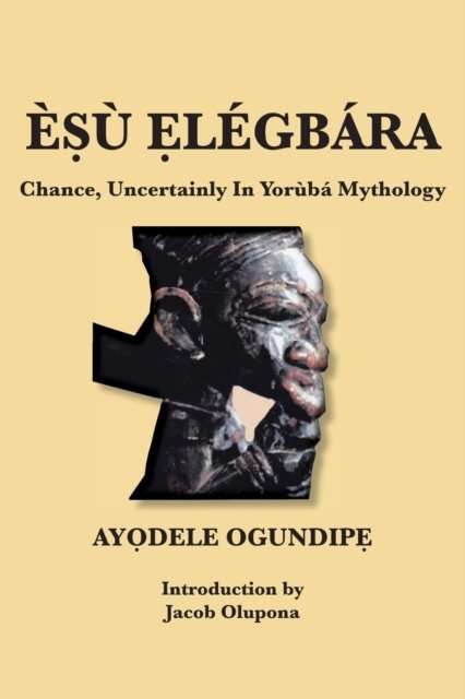 Cover for Ogundip&amp;#7864; , Ay&amp;#7884; dele · E&amp;#7778; u &amp;#7864; legbara: Chance, Uncertainly In Yoruba Mythology (Paperback Book) (2012)