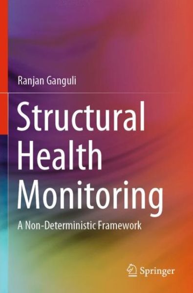 Structural Health Monitoring: A Non-Deterministic Framework - Ranjan Ganguli - Books - Springer Verlag, Singapore - 9789811549908 - May 16, 2021