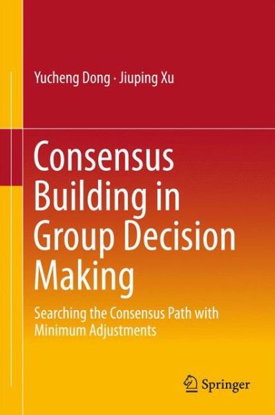 Consensus Building in Group Decision Making: Searching the Consensus Path with Minimum Adjustments - Yucheng Dong - Bøker - Springer Verlag, Singapore - 9789812878908 - 30. oktober 2015