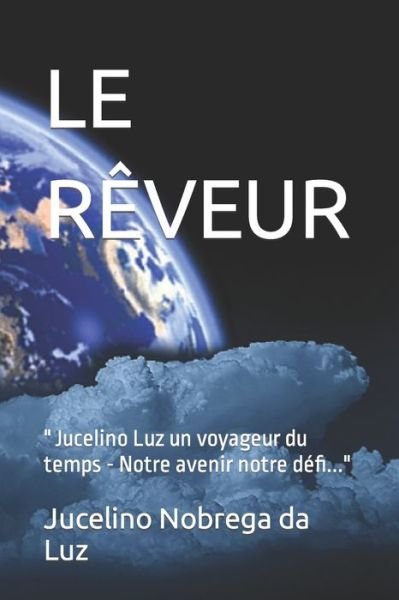 Cover for Jucelino Nobrega Da Luz · Le Reveur: Jucelino Luz un voyageur du temps - Notre avenir notre defi... (Paperback Bog) (2022)
