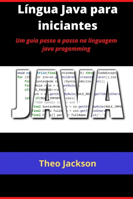 Cover for Theo Jackson · Lingua Java para iniciantes: Um guia passo a passo na linguagem java progamming (Paperback Book) (2021)