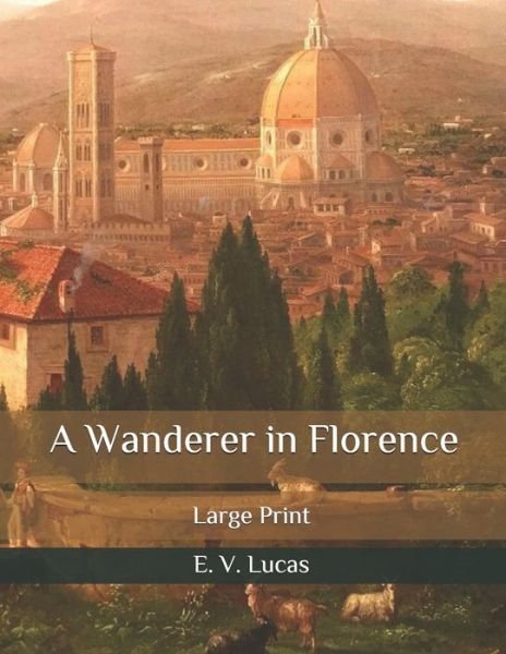 Cover for E V Lucas · A Wanderer in Florence: Large Print (Paperback Book) (2020)