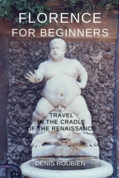 Cover for Denis Roubien · Florence for beginners. Travel in the cradle of the Renaissance - Travel to Culture and Landscape (Paperback Book) (2020)