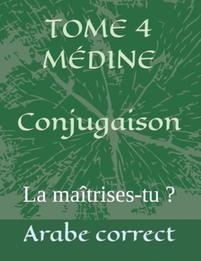 Cover for Arabe Correct · TOME 4 MEDINE Conjugaison: La maitrises-tu ? - Conjugaison Des Tomes de Medine (Taschenbuch) (2020)
