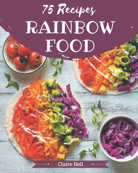 Cover for Claire Bell · 75 Rainbow Food Recipes (Paperback Book) (2020)