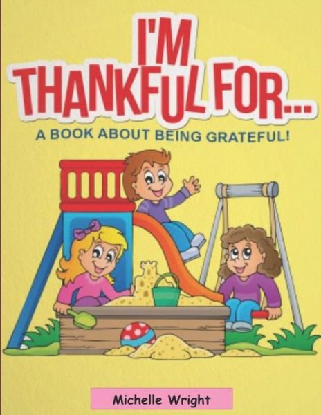 Cover for Michelle Wright · I'm thankful for: A book about being Grateful! (Taschenbuch) (2021)