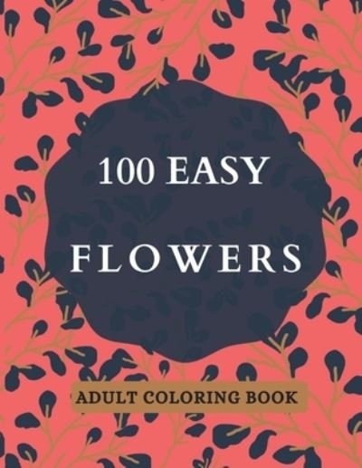 Cover for So Creator's · 100 Easy Flowers Adult Coloring Book (Pocketbok) (2021)
