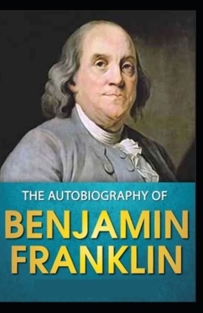 Cover for Benjamin Franklin · The Autobiography of Benjamin Franklin by Benjamin Franklin Illustrated (Taschenbuch) (2021)