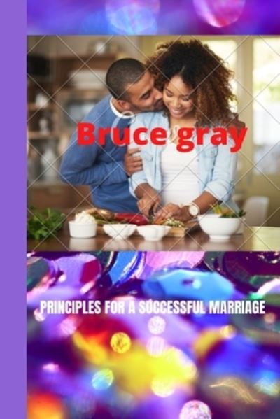 Cover for Bruce Gray · Principles for a Successful Marriage: Tips on how to create a loving marriage (Paperback Book) (2022)