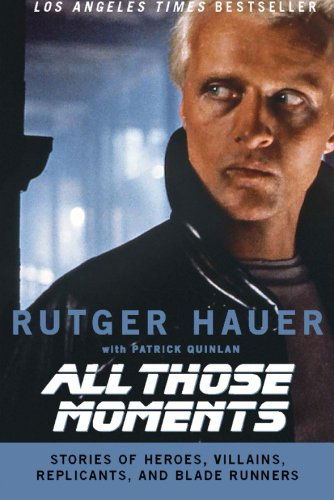 All Those Moments: Stories of Heroes, Villains, Replicants and Blade Runners - Rutger Hauer - Bücher - HarperCollins Publishers Inc - 9780061133909 - 6. Mai 2008