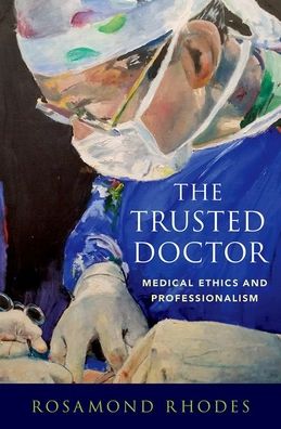 Cover for Rhodes, Rosamond (Professor of Medical Education and Director of Bioethics Education, Professor of Medical Education and Director of Bioethics Education, Icahn School of Medicine at Mount Sinai) · The Trusted Doctor: Medical Ethics and Professionalism (Hardcover Book) (2020)