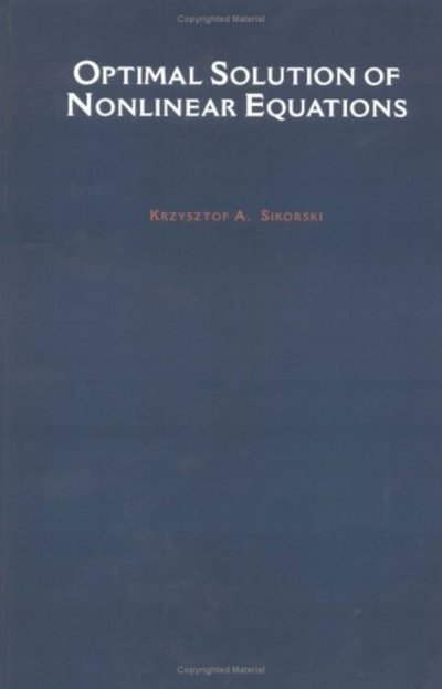 Cover for Sikorski, Krzysztof A. (Department of Computer Science, Department of Computer Science, University of Utah, Salt Lake City) · Optimal Solution of Nonlinear Equations (Hardcover Book) (2001)