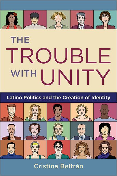 Cover for Beltran, Cristina (Associate Professor of Political Science, Associate Professor of Political Science, Haverford College) · The Trouble with Unity: Latino Politics and the Creation of Identity (Hardcover Book) (2010)