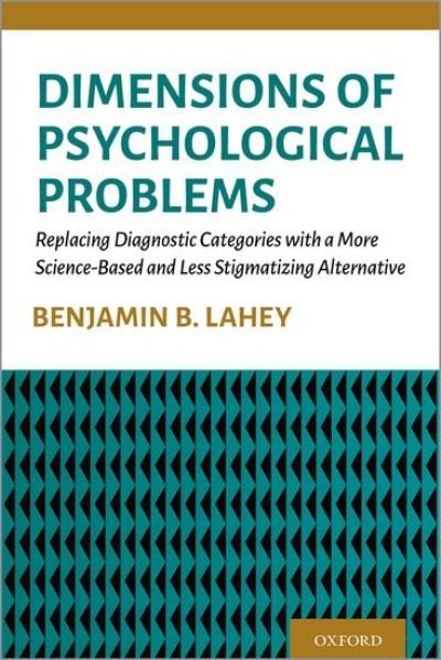 Cover for Lahey, Benjamin B. (Irving B. Harris Professor of Epidemiology, Psychiatry, and Behavioral Neuroscience, Irving B. Harris Professor of Epidemiology, Psychiatry, and Behavioral Neuroscience, University of Chicago) · Dimensions of Psychological Problems: Replacing Diagnostic Categories with a More Science-Based and Less Stigmatizing Alternative (Taschenbuch) (2021)