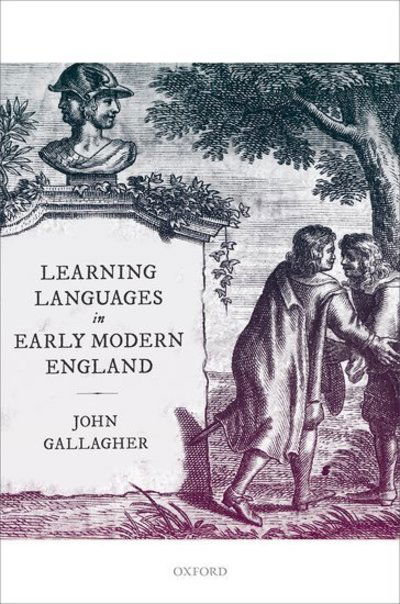 Cover for Gallagher, John (Lecturer in Early Modern History, Lecturer in Early Modern History, University of Leeds) · Learning Languages in Early Modern England (Hardcover Book) (2019)