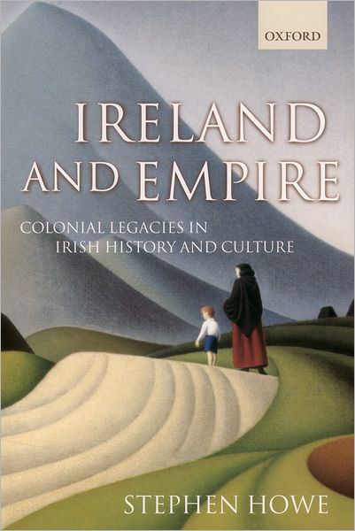 Cover for Howe, Stephen (Tutor in Politics, Tutor in Politics, Ruskin College, Oxford) · Ireland and Empire: Colonial Legacies in Irish History and Culture (Paperback Book) (2002)