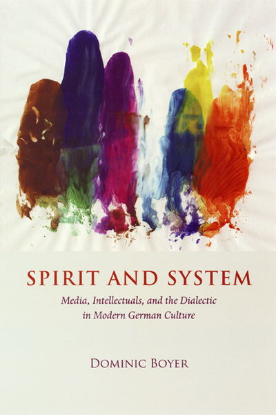 Cover for Dominic Boyer · Spirit and System: Media, Intellectuals, and the Dialectic in Modern German Culture (Hardcover Book) (2005)