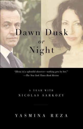 Cover for Yasmina Reza · Dawn Dusk or Night: A Year with Nicolas Sarkozy (Paperback Book) [Reprint edition] (2009)