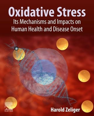 Cover for Zeliger, Harold (Toxic and Flammable Chemical Consultant and Expert Witness; Certified Professional Chemist and Board Certified Forensic Examiner; Technology Transfer and Due Diligence Investigator, USA) · Oxidative Stress: Its Mechanisms and Impacts on Human Health and Disease Onset (Paperback Book) (2022)