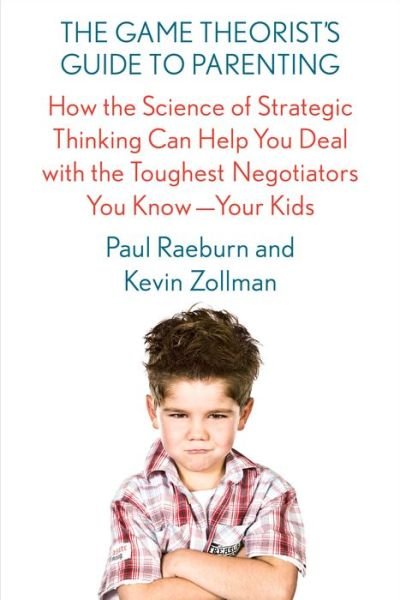 Cover for Zollman, Paul Raeburn and Kevin · The Game Theorist's Guide to Parenting: How the Science of Strategic Thinking Can Help You Deal with the Toughest Negotiators You Know--Your Kids (Paperback Bog) (2017)