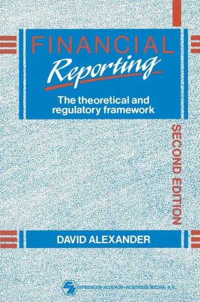 Financial Reporting: The theoretical and regulatory framework - D a V I D Alexander - Books - Chapman and Hall - 9780412357909 - 1990