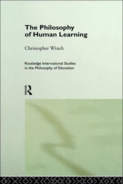 Cover for Christopher Winch · The Philosophy of Human Learning - Routledge International Studies in the Philosophy of Education (Hardcover Book) (1998)