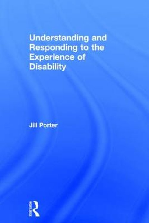 Cover for Porter, Jill (University of Bath, UK) · Understanding and Responding to the Experience of Disability (Inbunden Bok) (2014)