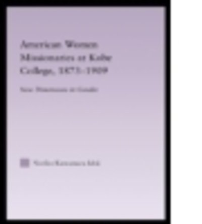 Cover for Noriko Kawamura Ishii · American Women Missionaries at Kobe College, 1873-1909 - East Asia: History, Politics, Sociology and Culture (Hardcover bog) (2004)
