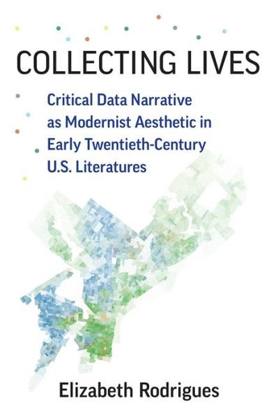 Cover for Elizabeth Rodrigues · Collecting Lives: Critical Data Narrative as Modernist Aesthetic in Early Twentieth-Century US Literatures - Digital Culture Books (Paperback Book) (2022)