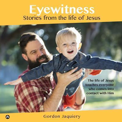 Eyewitness Stories from the life of Jesus - Gordon Jaquiery - Books - Acumen - 9780473338909 - October 30, 2016