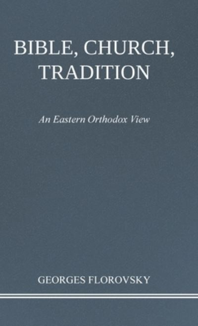 Cover for Georges Florovsky · Bible, Church, Tradition : An Eastern Orthodox View (Hardcover Book) (2023)