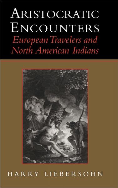 Cover for Liebersohn, Harry (University of Illinois, Urbana-Champaign) · Aristocratic Encounters: European Travelers and North American Indians (Innbunden bok) (1998)